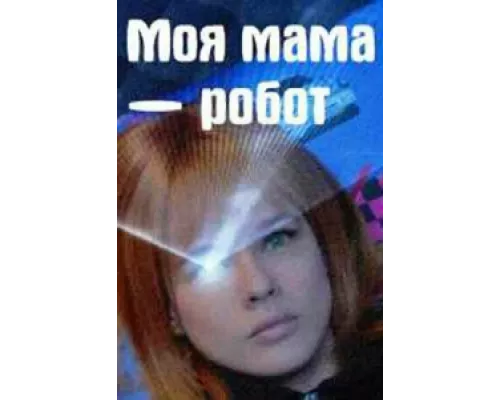 Моя мама — робот  сериал смотреть