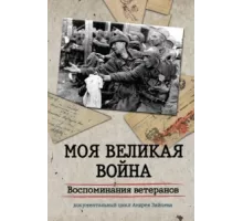 Моя Великая война. Воспоминания ветеранов ( 2012)