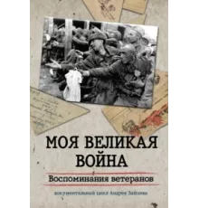 Моя Великая война. Воспоминания ветеранов ( 2012)